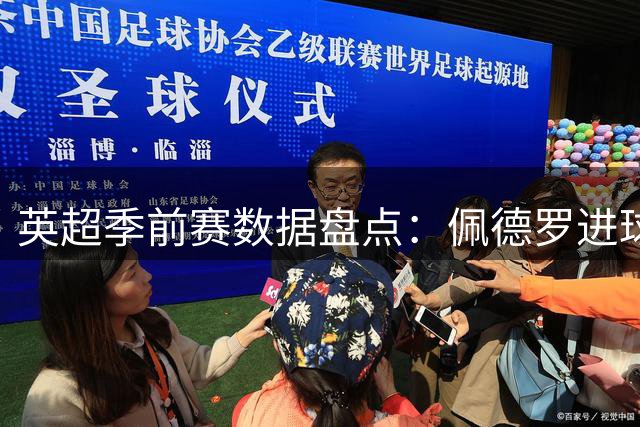 英超季前赛数据盘点：佩德罗进球如麻 塞梅尼奥助攻称王