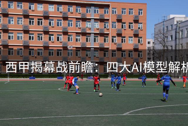西甲揭幕战前瞻：四大AI模型解析拉科鲁尼亚迎战埃尔切